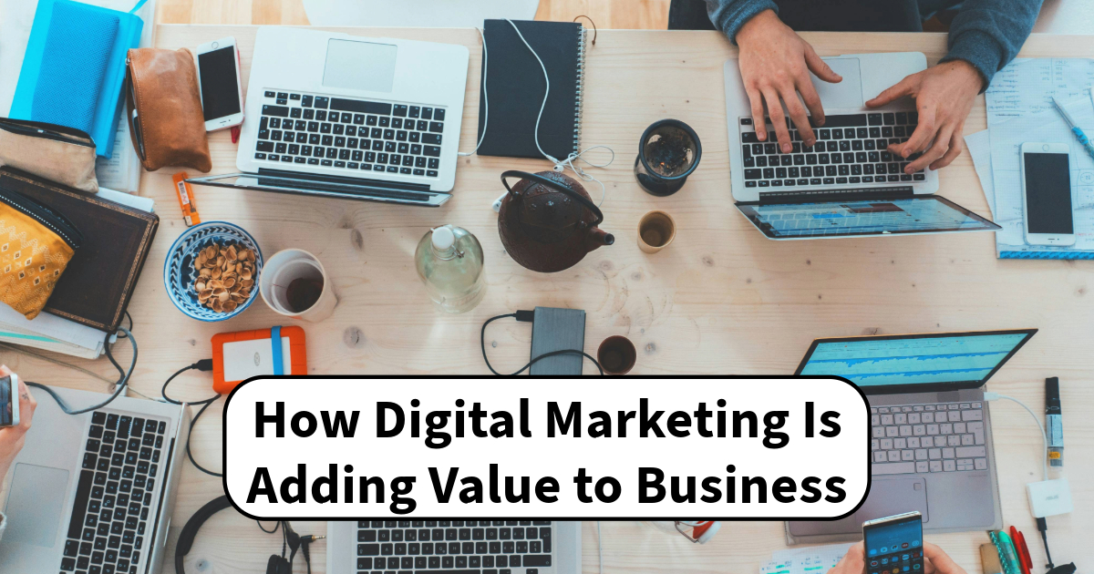 This is a featured image for the blog How Digital Marketing Is Adding Value to Business